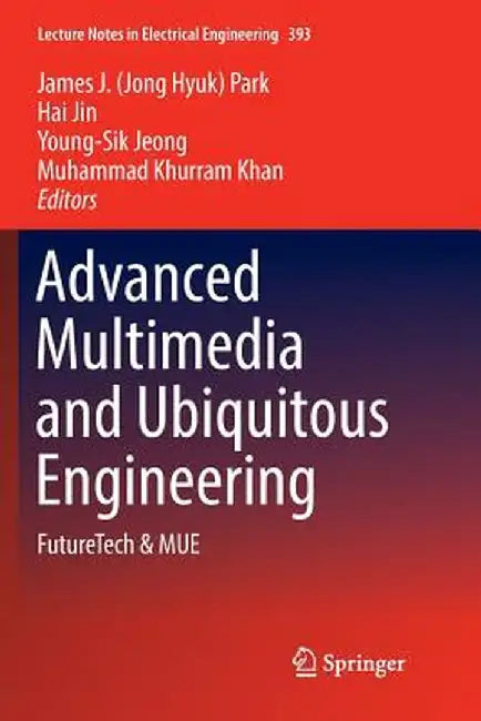 Advanced Multimedia and Ubiquitous Engineering: Futuretech & Mue by James J. Park