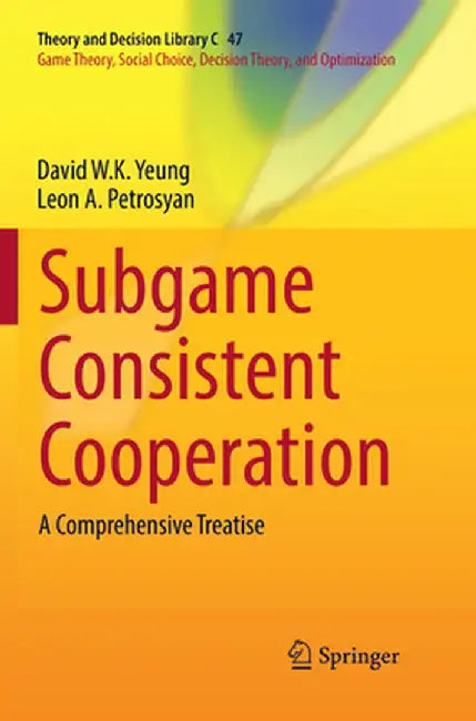 Subgame Consistent Cooperation: A Comprehensive Treatise by David W. K. Yeung