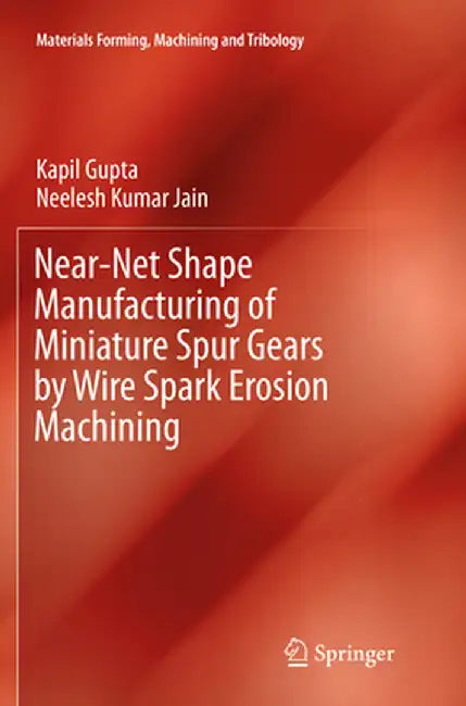 Near-Net Shape Manufacturing of Miniature Spur Gears by Wire Spark Erosion Machining by Kapil Gupta