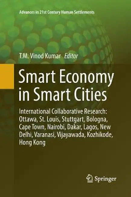Smart Economy in Smart Cities: International Collaborative Research: Ottawa, St.Louis, Stuttgart, Bologna, Cape Town, Nairobi, Dakar, Lagos, New Delh by T. M. Vinod Kumar