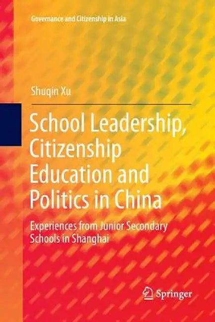School Leadership, Citizenship Education and Politics in China: Experiences from Junior Secondary Schools in Shanghai by Shuqin Xu