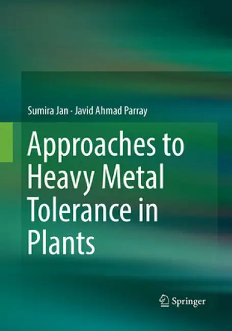 Approaches to Heavy Metal Tolerance in Plants by Sumira Jan