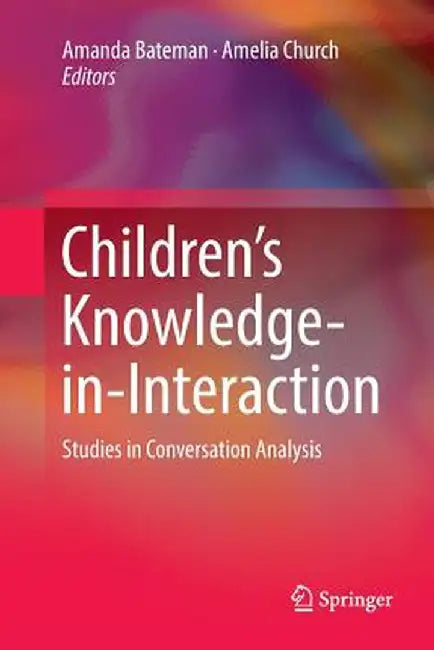 Children's Knowledge-In-Interaction: Studies in Conversation Analysis by Amanda Bateman