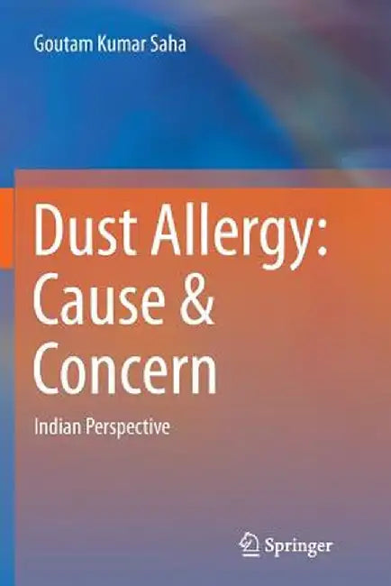 Dust Allergy: Cause & Concern: Indian Perspective by Goutam Kumar Saha