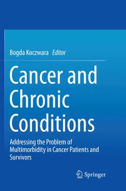 Cancer and Chronic Conditions: Addressing the Problem of Multimorbidity in Cancer Patients and Survivors by Bogda Koczwara