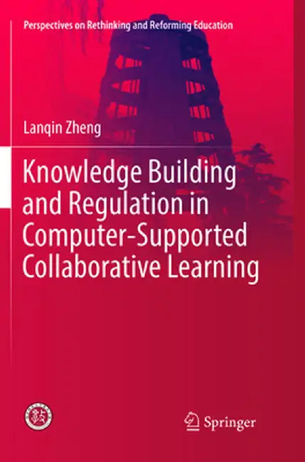 Knowledge Building and Regulation in Computer-Supported Collaborative Learning by Lanqin Zheng