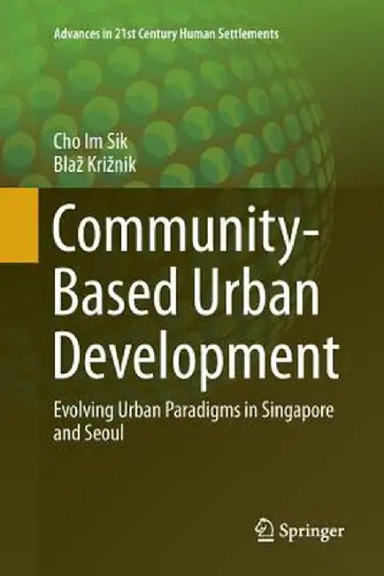 Community-Based Urban Development: Evolving Urban Paradigms in Singapore and Seoul by Im Sik Cho