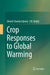 Crop Responses to Global Warming by Dinesh Chandra Uprety