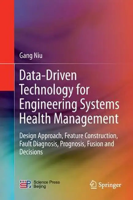Data-Driven Technology for Engineering Systems Health Management: Design Approach, Feature Construction, Fault Diagnosis, Prognosis, Fusion and Decisi by Gang Niu