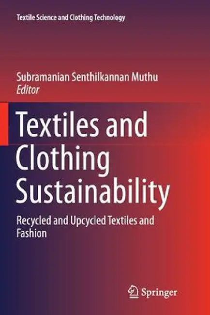 Textiles and Clothing Sustainability: Recycled and Upcycled Textiles and Fashion by Subramanian Senthilkannan Muthu
