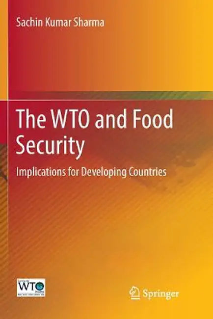 The Wto and Food Security: Implications for Developing Countries by Sachin Kumar Sharma