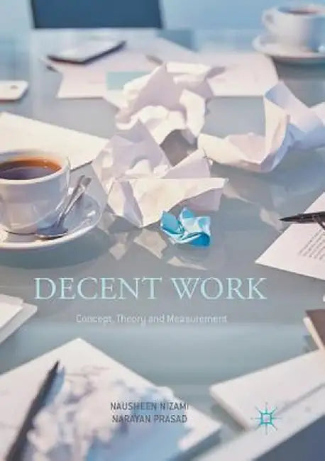 Decent Work: Concept, Theory and Measurement by Nausheen Nizami