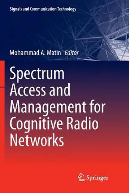 Spectrum Access and Management for Cognitive Radio Networks by Mohammad A. Matin