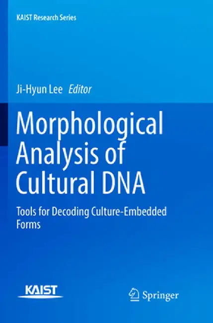 Morphological Analysis of Cultural DNA: Tools for Decoding Culture-Embedded Forms by Ji-Hyun Lee
