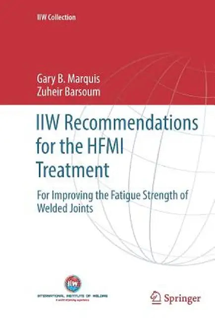 Iiw Recommendations for the Hfmi Treatment: For Improving the Fatigue Strength of Welded Joints by Gary B. Marquis