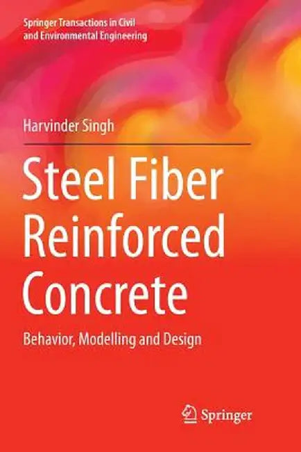 Steel Fiber Reinforced Concrete: Behavior, Modelling and Design by Harvinder Singh
