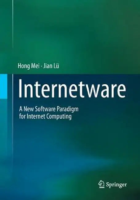 Internetware: A New Software Paradigm for Internet Computing by Hong Mei