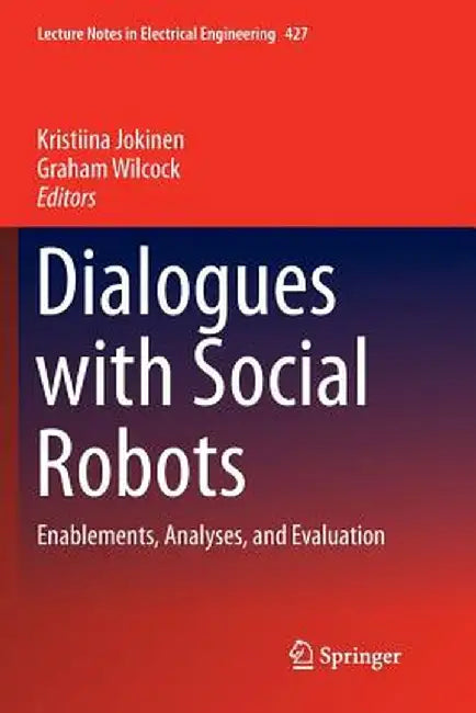 Dialogues with Social Robots: Enablements, Analyses, and Evaluation by Kristiina Jokinen