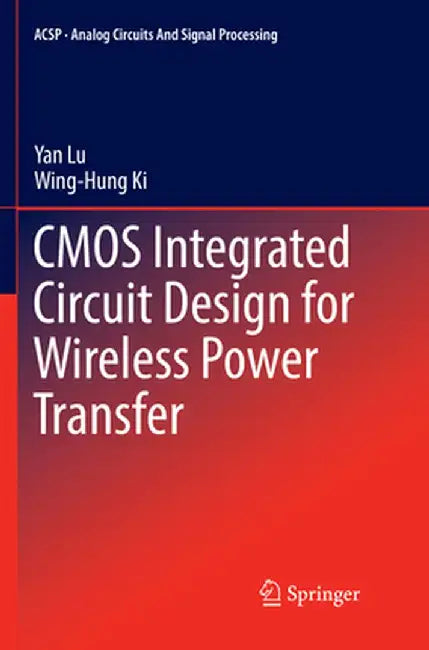 CMOS Integrated Circuit Design for Wireless Power Transfer by Yan Lu