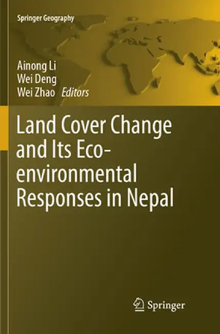Land Cover Change and Its Eco-Environmental Responses in Nepal by Ainong Li