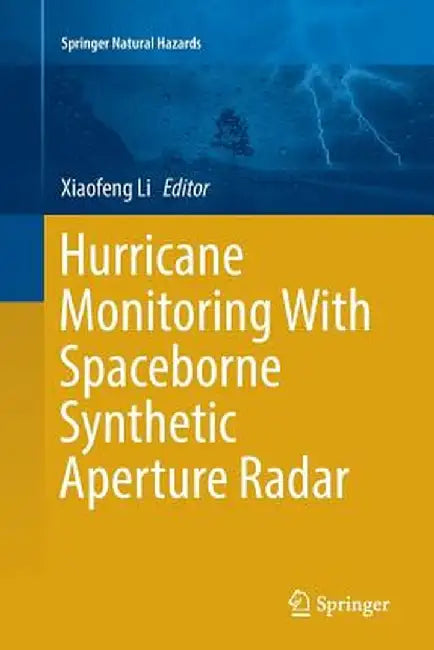 Hurricane Monitoring with Spaceborne Synthetic Aperture Radar by Xiaofeng Li