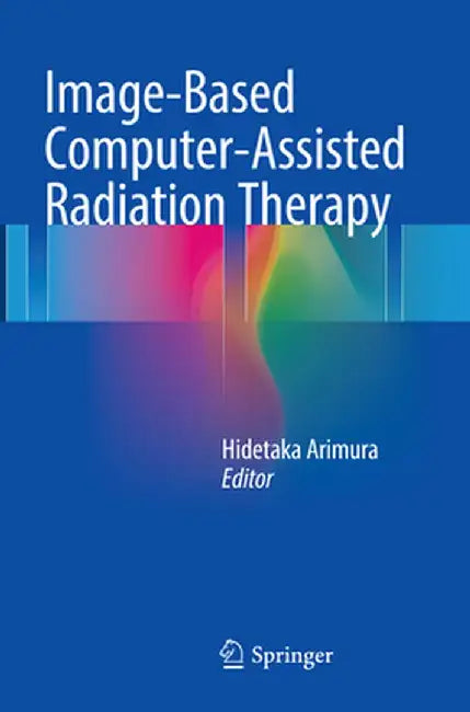 Image-Based Computer-Assisted Radiation Therapy by Hidetaka Arimura