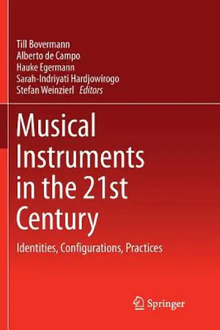Musical Instruments in the 21st Century: Identities, Configurations, Practices by Till Bovermann