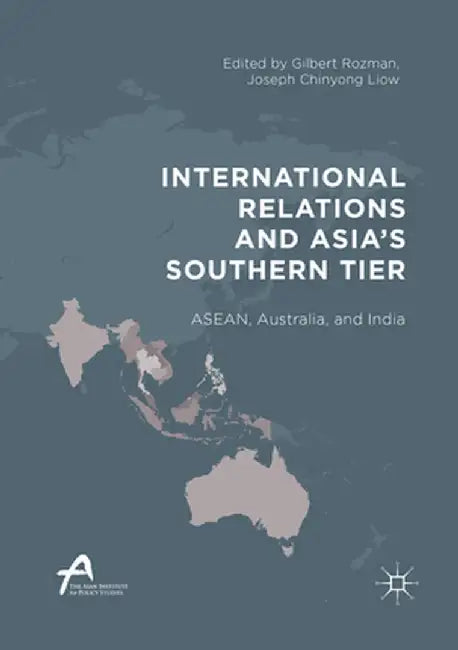 International Relations and Asia's Southern Tier: Asean, Australia, and India by Gilbert Rozman