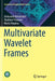 Multivariate Wavelet Frames by Maria Skopina