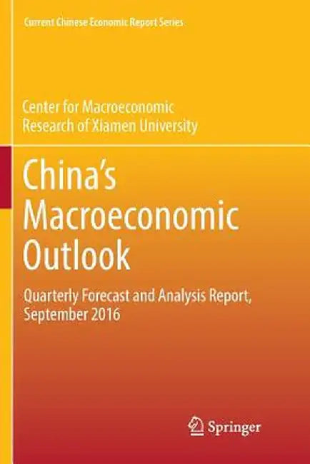 China's Macroeconomic Outlook: Quarterly Forecast and Analysis Report, September 2016 by Cmr of Xiamen University