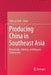 Producing China in Southeast Asia: Knowledge, Identity, and Migrant Chineseness by Chih-Yu Shih