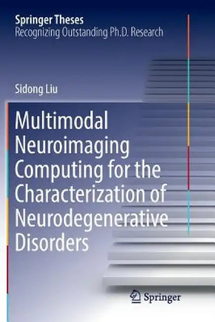 Multimodal Neuroimaging Computing for the Characterization of Neurodegenerative Disorders by Sidong Liu