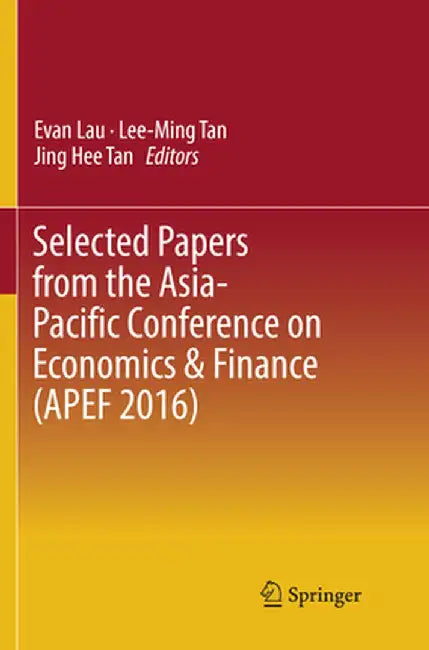 Selected Papers from the Asia-Pacific Conference on Economics & Finance (Apef 2016) by Evan Lau