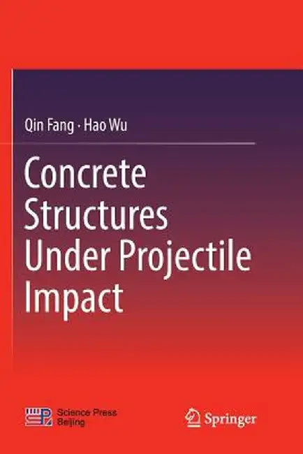 Concrete Structures Under Projectile Impact by Qin Fang