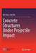 Concrete Structures Under Projectile Impact by Qin Fang