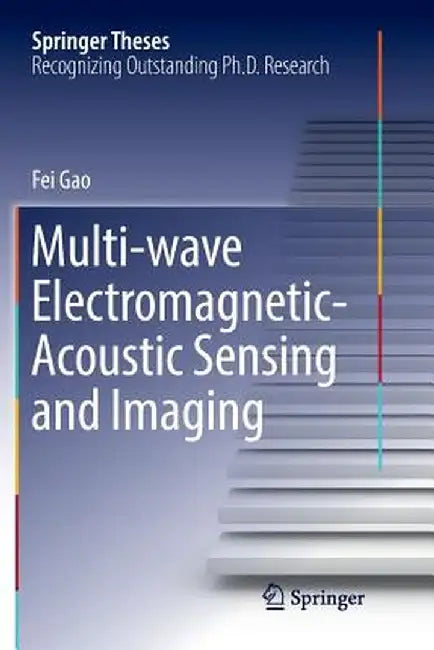Multi-Wave Electromagnetic-Acoustic Sensing and Imaging by Fei Gao