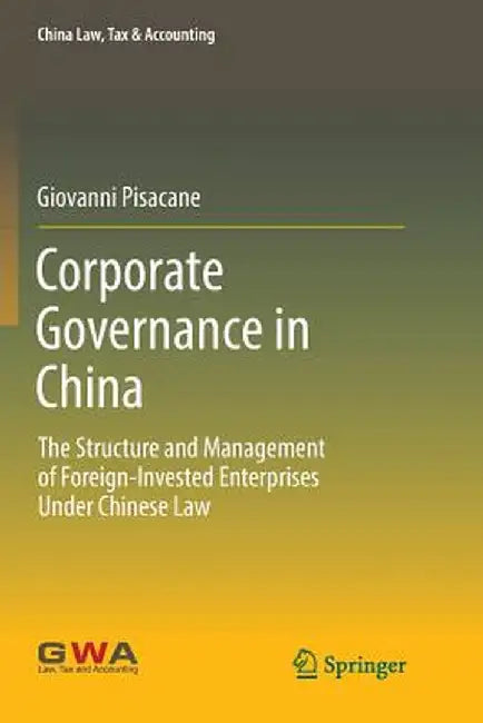 Corporate Governance in China: The Structure and Management of Foreign-Invested Enterprises Under Chinese Law by Giovanni Pisacane