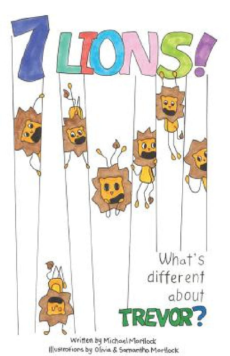 What's different about Trevor: A seven lions story by Michael Mortlock, Olivia Mortlock, Samantha Mortlock