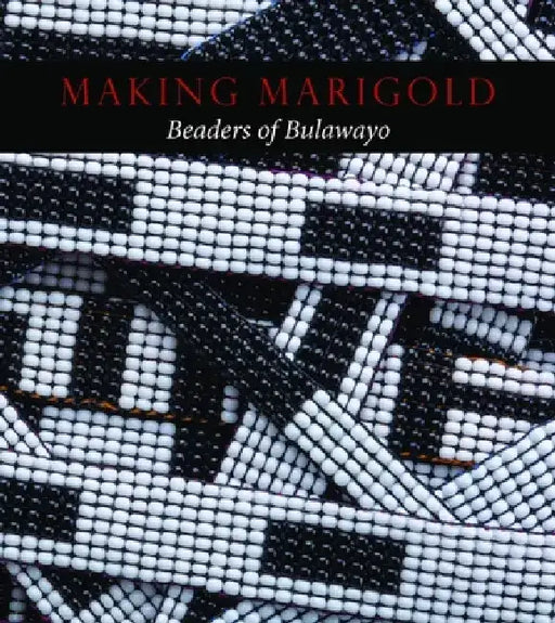 Making Marigold: Beaders of Bulawayo by Joni Brenner