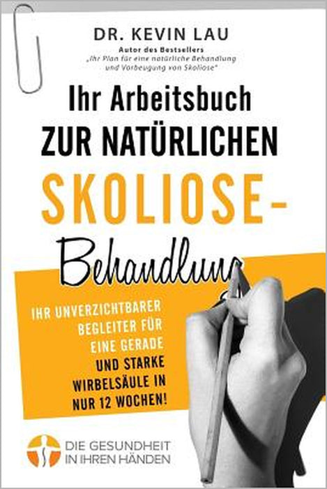 Ihr Arbeitsbuch zur natürlichen Skoliose-Behandlung (2. Ausgabe): Ihr unverzichtbarer Begleiter für eine gerade und starke Wirbelsäule in nur 12 Woche by Kevin Lau