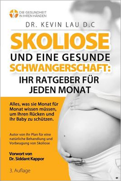 Skoliose und eine gesunde Schwangerschaft: Ihr Ratgeber für jeden Monat (3.): Alles, was sie Monat fur Monat wissen mussen, um Ihren Rucken und Ihr Ba by Kevin Lau