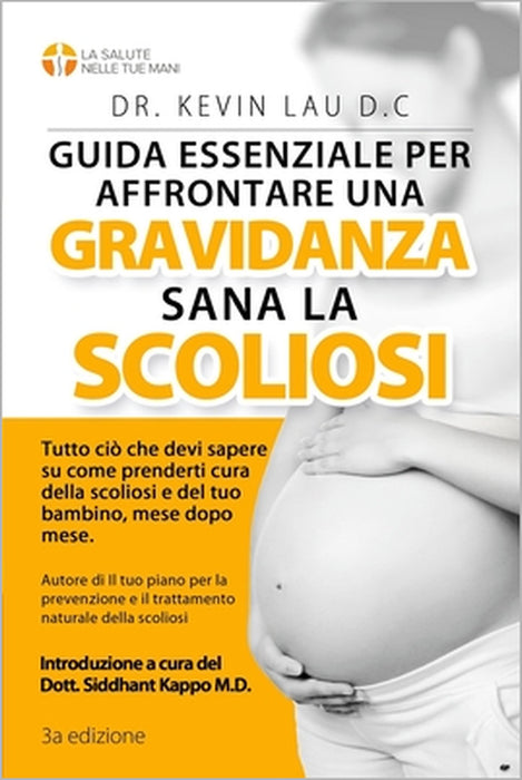 Guida essenziale per affrontare una gravidanza sana con la scoliosi (3a edizione): Tutto cio che devi sapere su come prenderti cura della scoliosi e d by Kevin Lau
