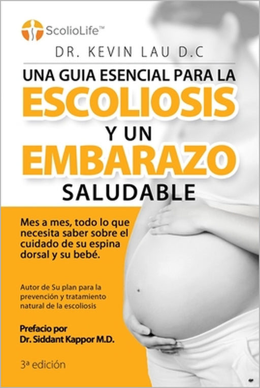 Una guia esencial para la escoliosis y un embarazo saludable (3a Edición): Mes a mes, todo lo que necesita saber sobre el cuidado de su espina dorsal by Kevin Lau