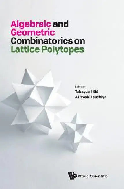 Algebraic and Geometric Combinatorics on Lattice Polytopes - Proceedings of the Summer Workshop on Lattice Polytopes by Takayuki Hibi