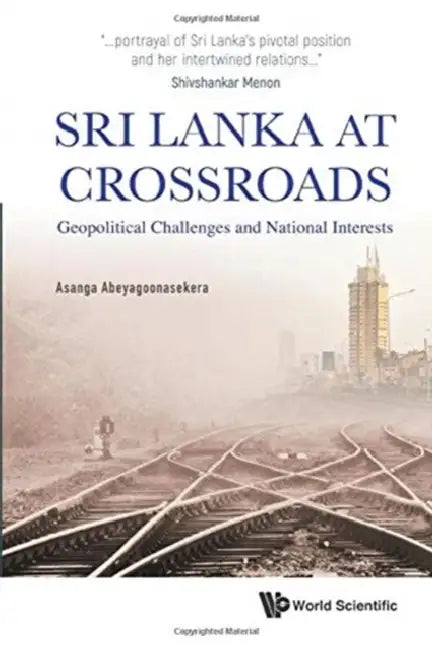 Sri Lanka at Crossroads: Geopolitical Challenges and National Interests by Asanga Abeyagoonasekera