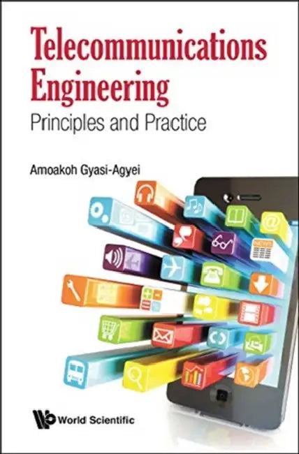 Telecommunications Engineering: Principles and Practice by Amoakoh Gyasi-Agyei