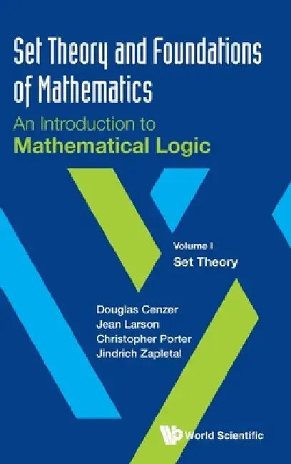 Set Theory and Foundations of Mathematics: An Introduction to Mathematical Logic - Volume I: Set Theory by Douglas Cenzer