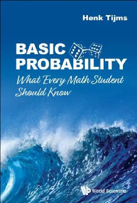 Basic Probability: What Every Math Student Should Know by Henk Tijms