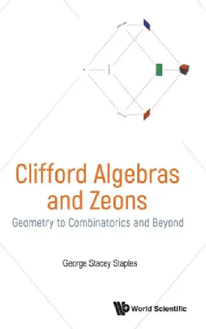 Clifford Algebras and Zeons: Geometry to Combinatorics and Beyond by George Stacey Staples