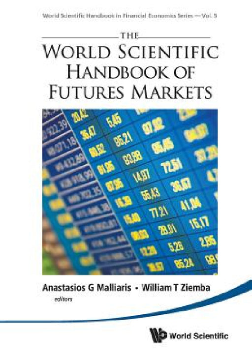 The World Scientific Handbook of Futures Markets by Anastasios G. Malliaris, William T. Ziemba